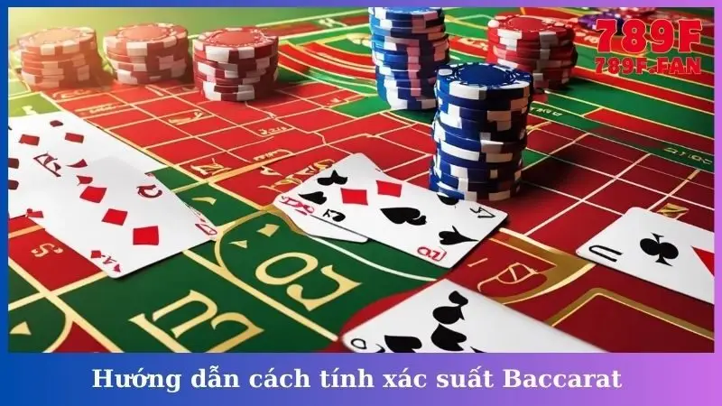 Hướng dẫn cách tính xác suất Baccarat 