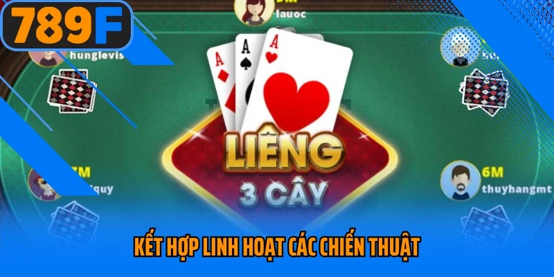 Kết hợp linh hoạt các chiến thuật là mẹo chơi bài Liêng hay