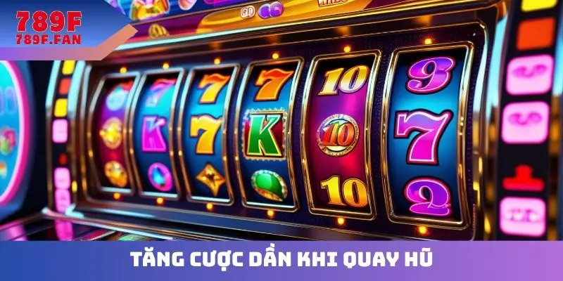 Tăng cược dần khi quay hũ